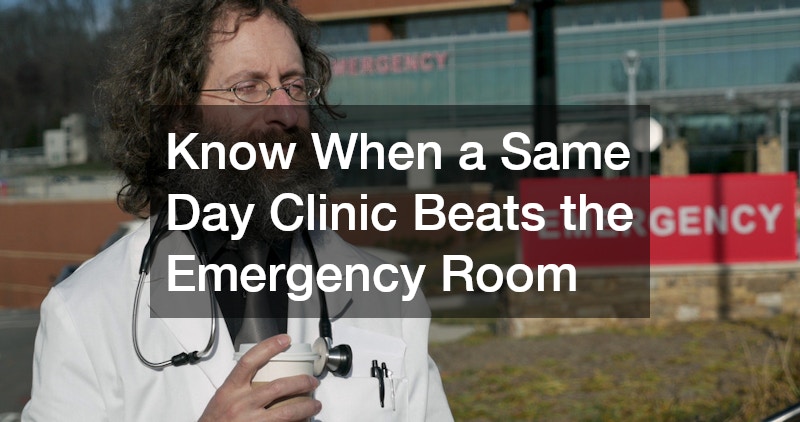 Know When a Same Day Clinic Beats the Emergency Room