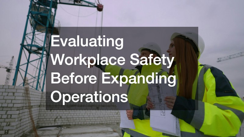 Evaluating Workplace Safety Before Expanding Operations