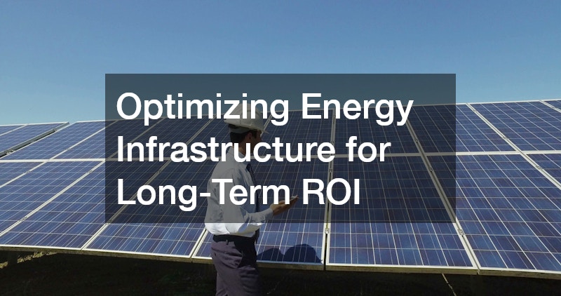Optimizing Energy Infrastructure for Long-Term ROI