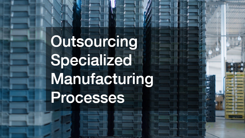 Outsourcing Specialized Manufacturing Processes