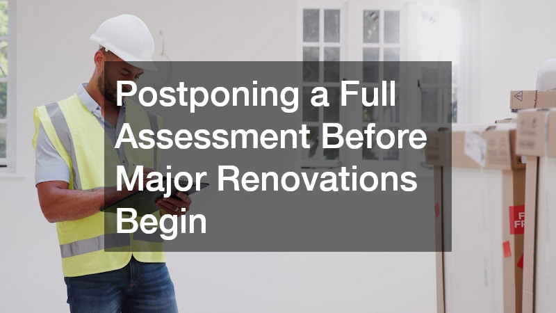 Postponing a Full Assessment Before Major Renovations Begin
