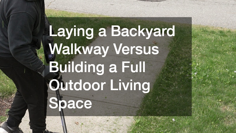 Laying a Backyard Walkway Versus Building a Full Outdoor Living Space
