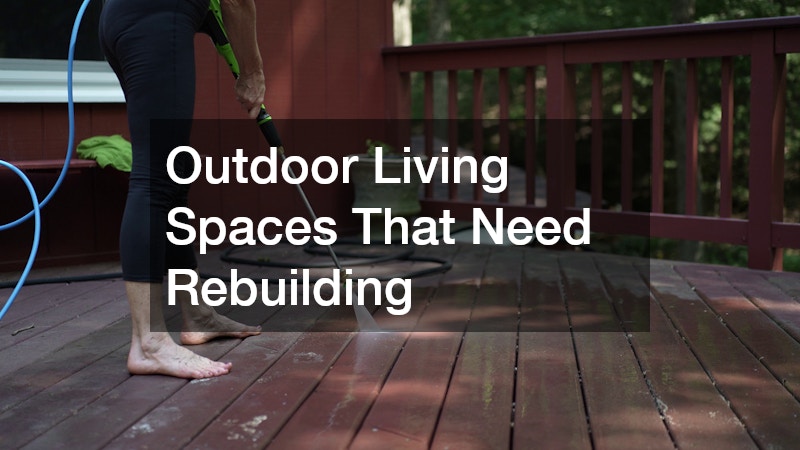 Outdoor Living Spaces That Need Rebuilding