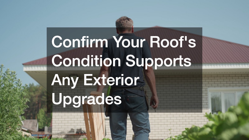 Confirm Your Roof's Condition Supports Any Exterior Upgrades