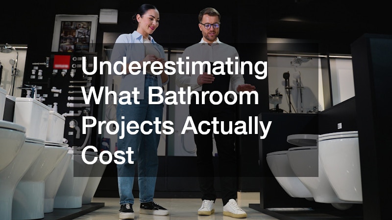 Underestimating What Bathroom Projects Actually Cost