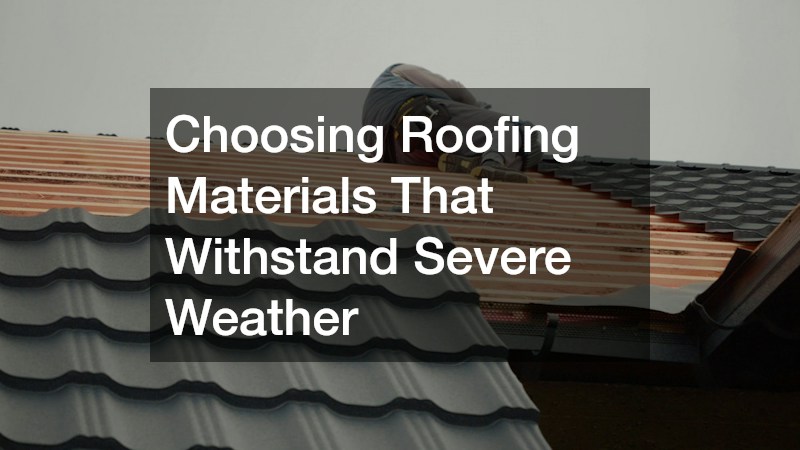Choosing Roofing Materials That Withstand Severe Weather