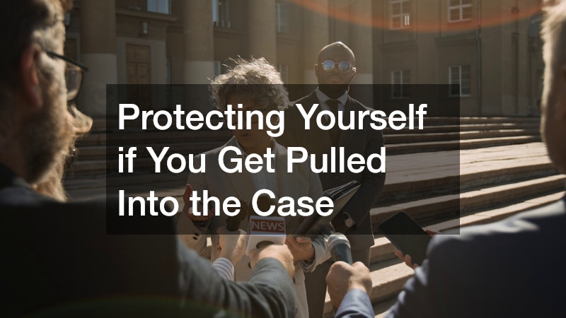 Protecting Yourself if You Get Pulled Into the Case