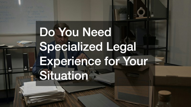Do You Need Specialized Legal Experience for Your Situation