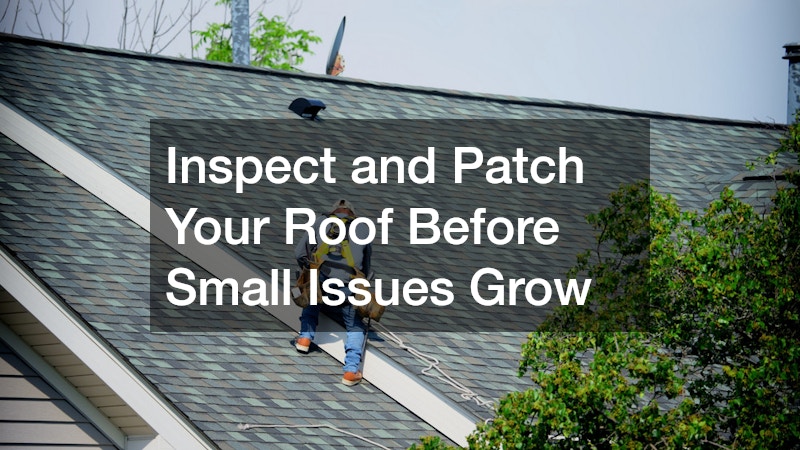 Inspect and Patch Your Roof Before Small Issues Grow