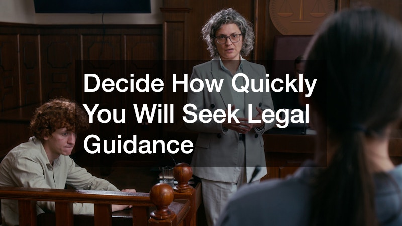 Decide How Quickly You Will Seek Legal Guidance
