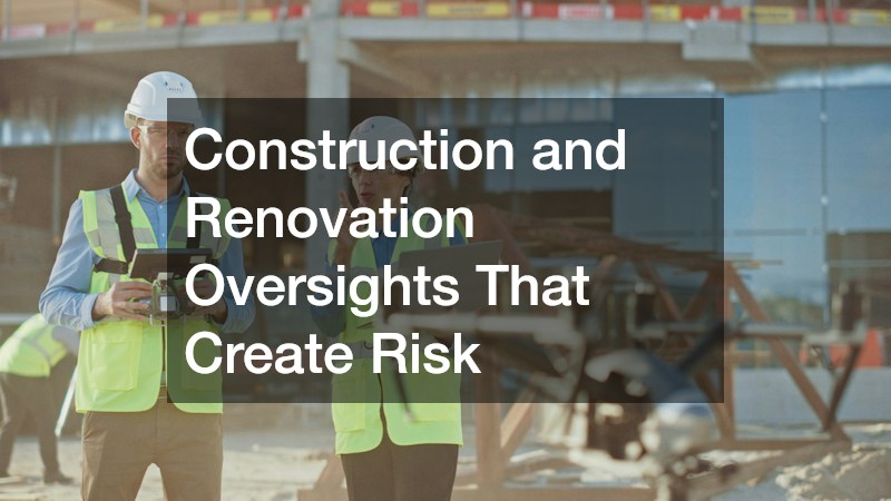 Construction and Renovation Oversights That Create Risk