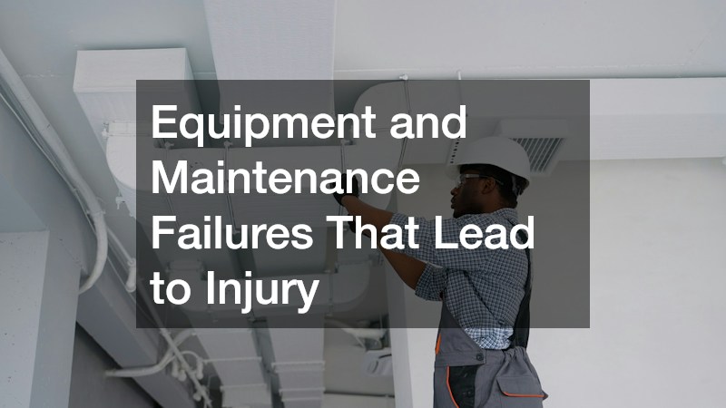 Equipment and Maintenance Failures That Lead to Injury