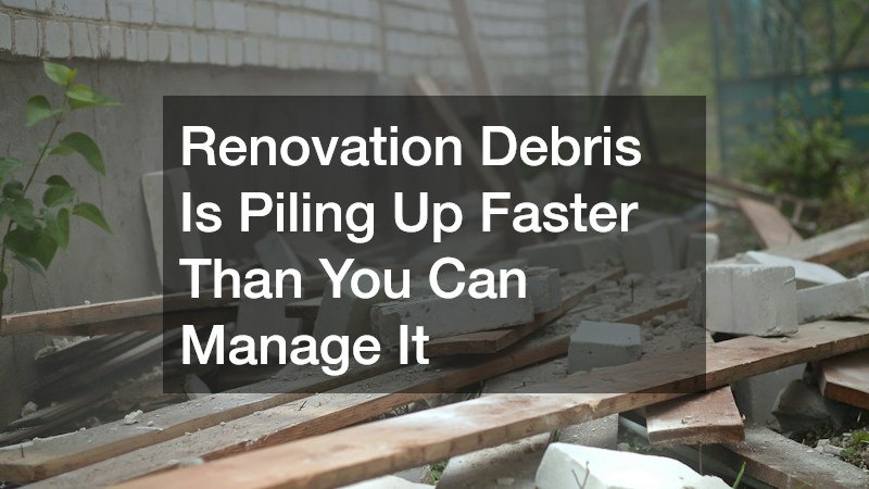 Renovation Debris Is Piling Up Faster Than You Can Manage It