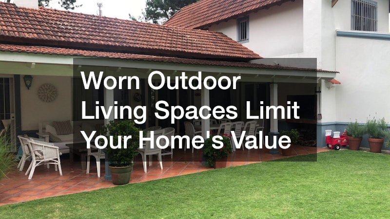 Worn Outdoor Living Spaces Limit Your Home's Value