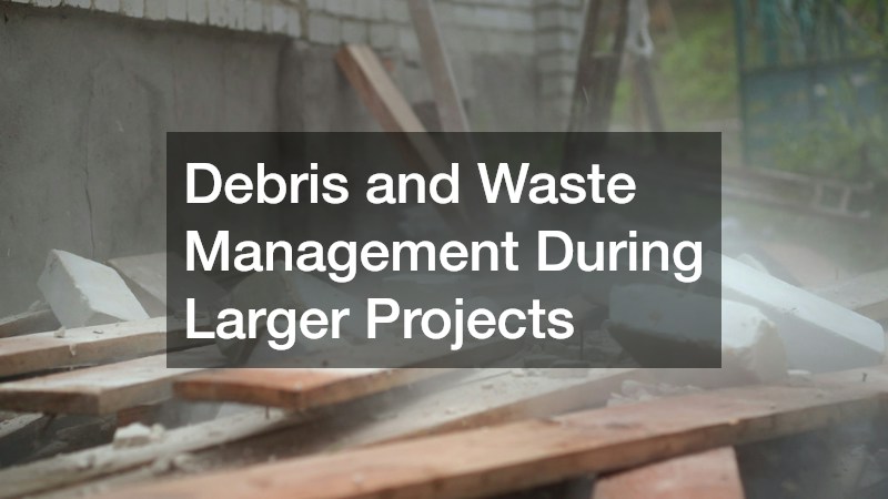 Debris and Waste Management During Larger Projects