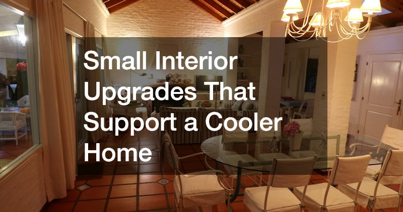 Small Interior Upgrades That Support a Cooler Home