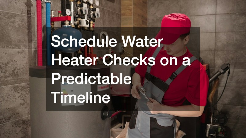 Schedule Water Heater Checks on a Predictable Timeline