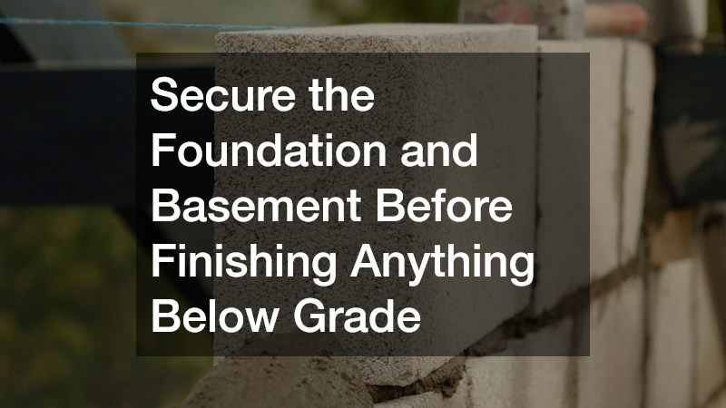 Secure the Foundation and Basement Before Finishing Anything Below Grade