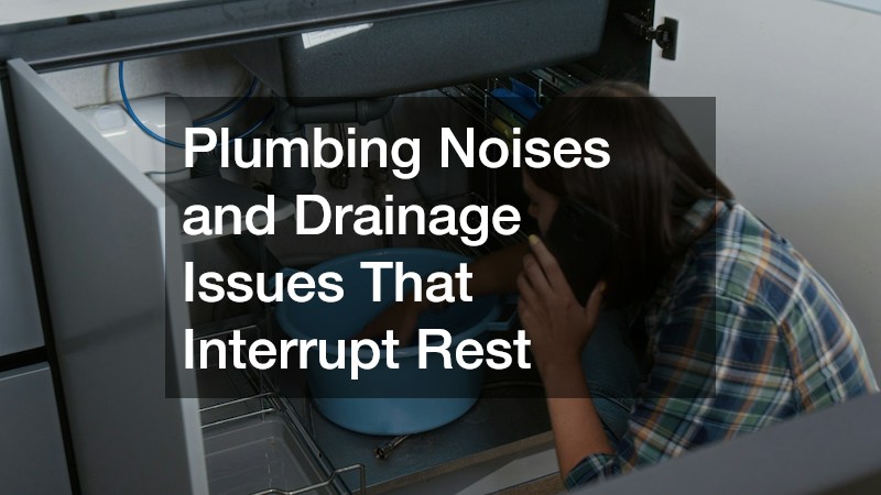 Plumbing Noises and Drainage Issues That Interrupt Rest