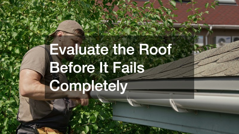 Evaluate the Roof Before It Fails Completely