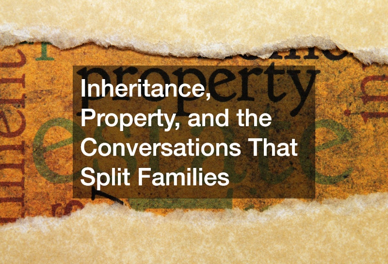 Inheritance, Property, and the Conversations That Split Families