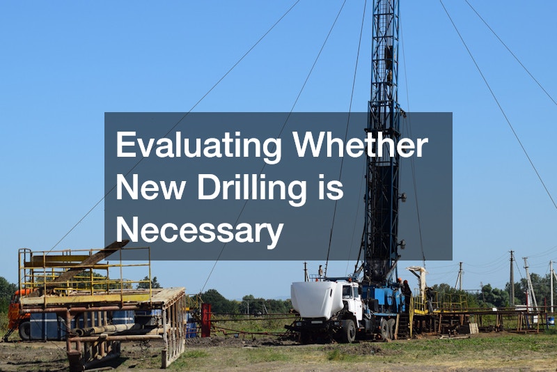 Evaluating Whether New Drilling is Necessary