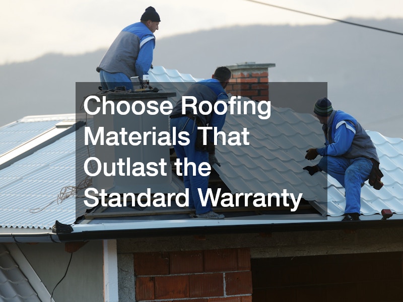 Choose Roofing Materials That Outlast the Standard Warranty