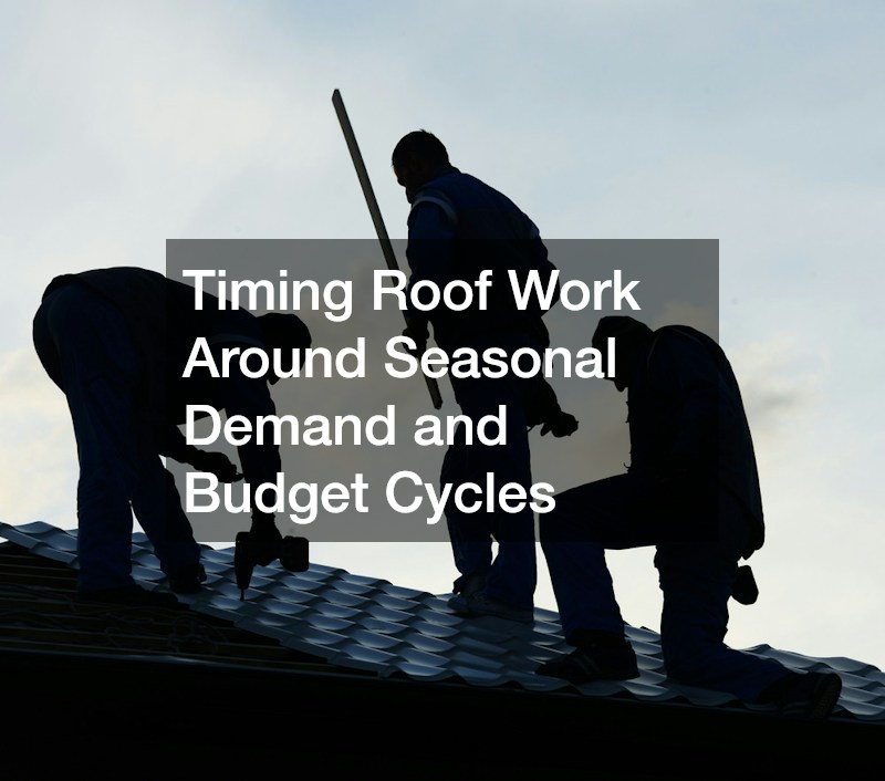 Timing Roof Work Around Seasonal Demand and Budget Cycles