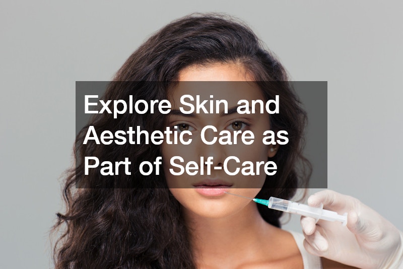 Explore Skin and Aesthetic Care as Part of Self-Care