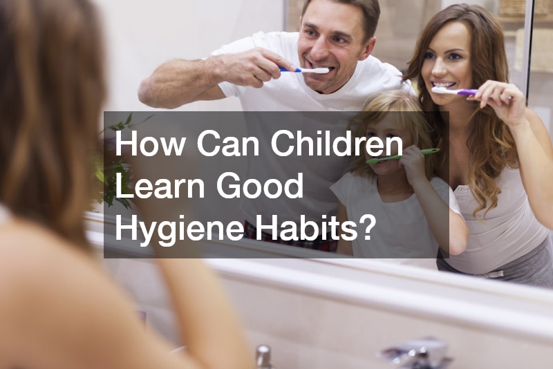 How Can Children Learn Good Hygiene Habits?