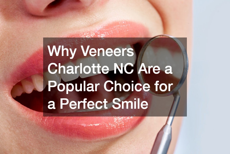 Why Veneers Charlotte NC Are a Popular Choice for a Perfect Smile