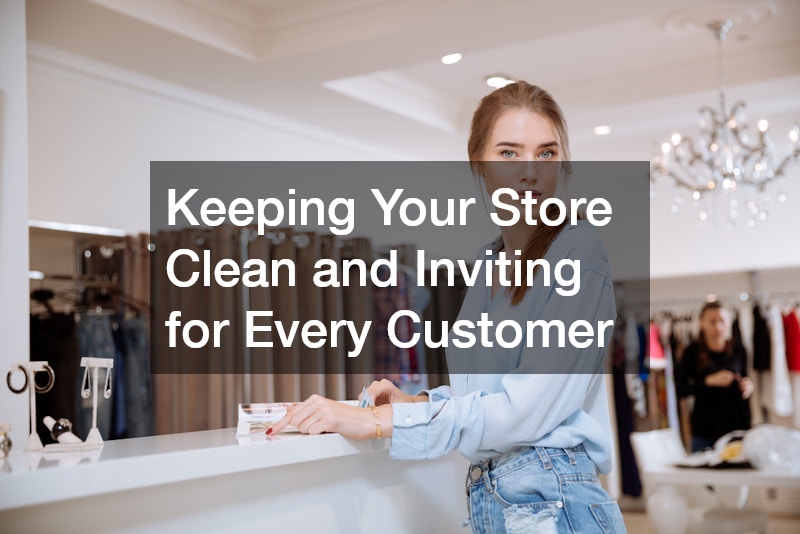 Keeping Your Store Clean and Inviting for Every Customer