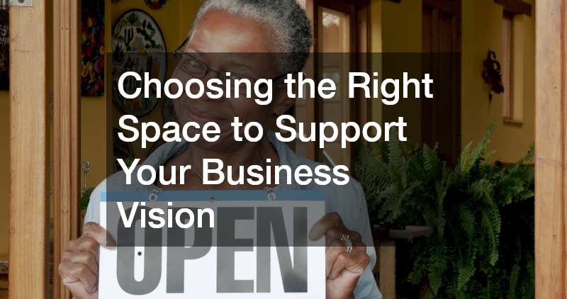 Choosing the Right Space to Support Your Business Vision