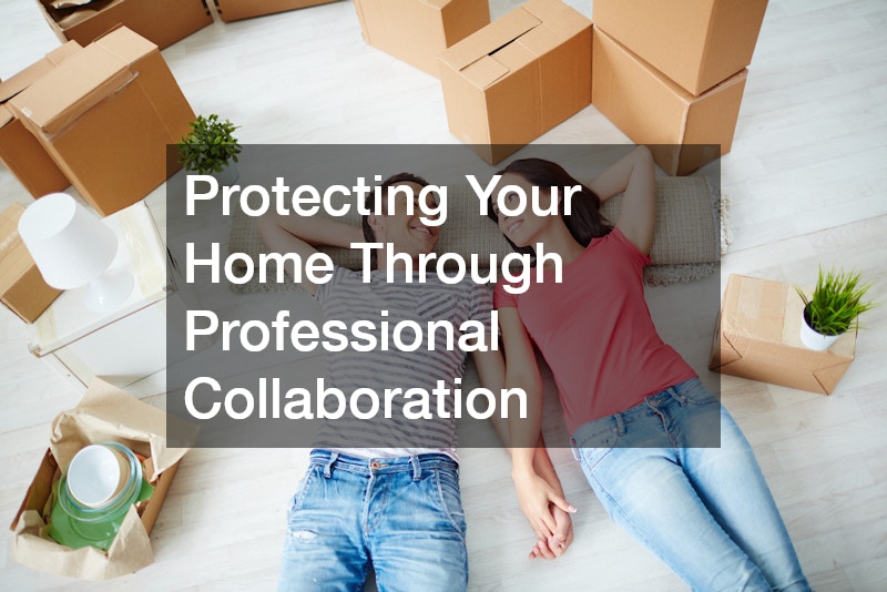 Protecting Your Home Through Professional Collaboration