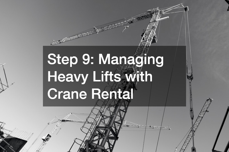 Step 9: Managing Heavy Lifts with Crane Rental