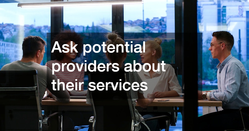 Ask potential providers about their services