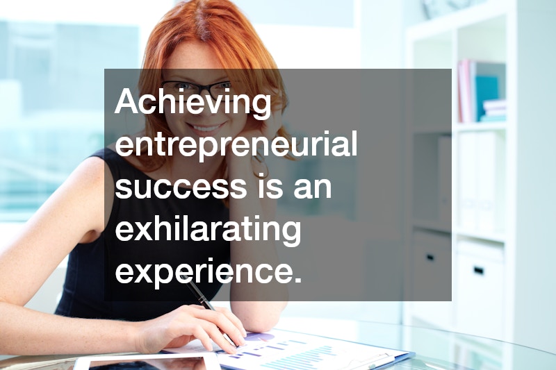 Achieving entrepreneurial success is an exhilarating experience.