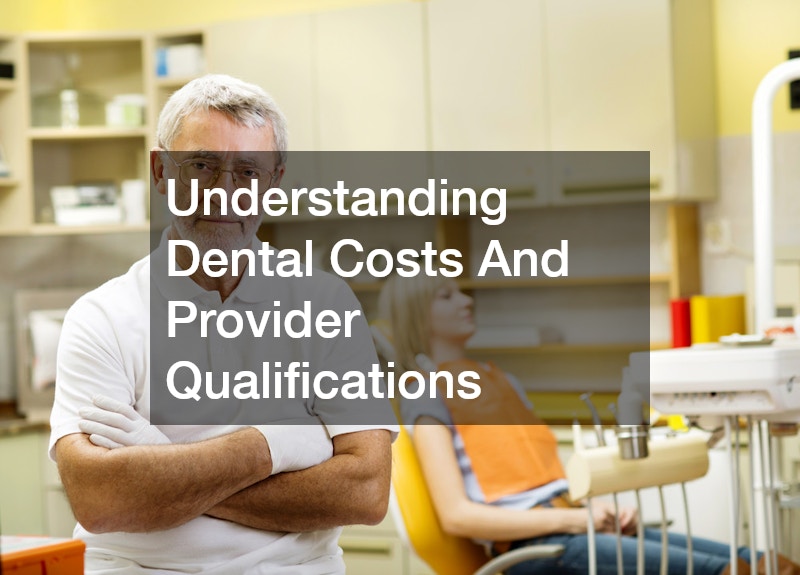 Understanding Dental Costs And Provider Qualifications