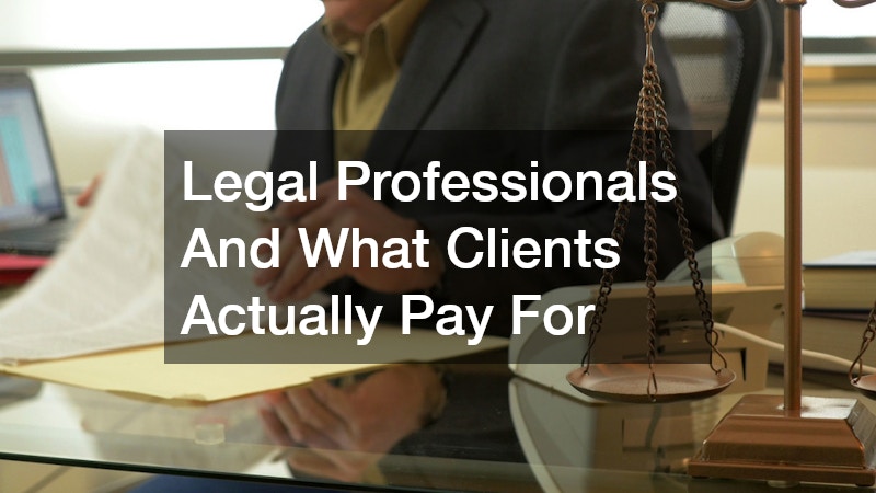 Legal Professionals And What Clients Actually Pay For
