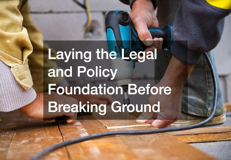 Laying the Legal and Policy Foundation Before Breaking Ground