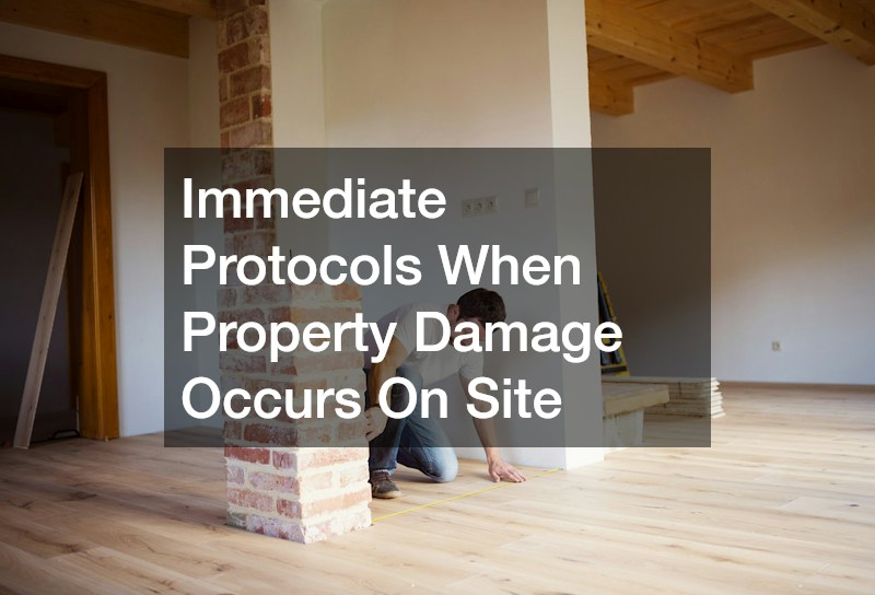 Immediate Protocols When Property Damage Occurs On Site