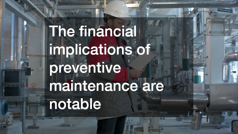 The financial implications of preventive maintenance are notable