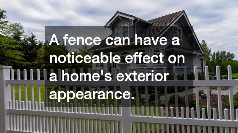 A fence can have a noticeable effect on a home