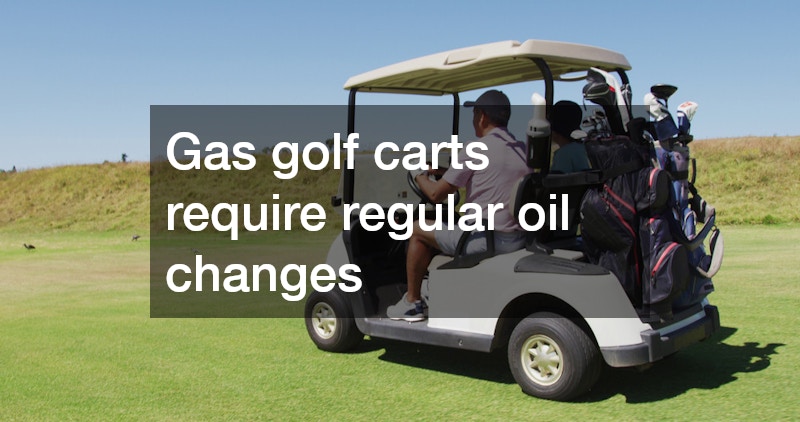 Gas golf carts require regular oil changes