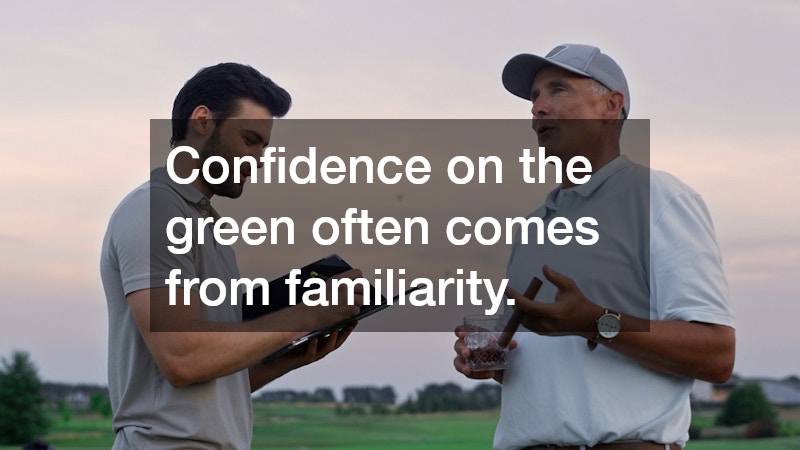 Confidence on the green often comes from familiarity. 