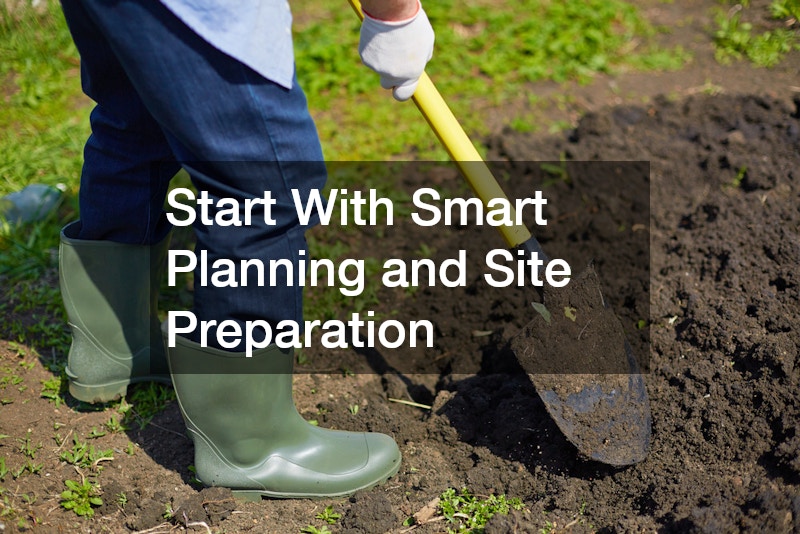 Start With Smart Planning and Site Preparation