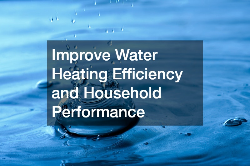 Improve Water Heating Efficiency and Household Performance