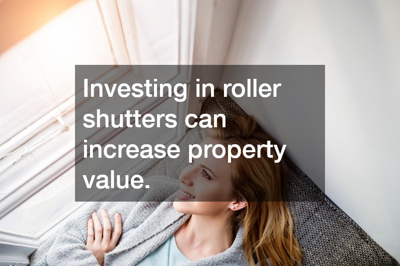 Investing in roller shutters can increase property value.