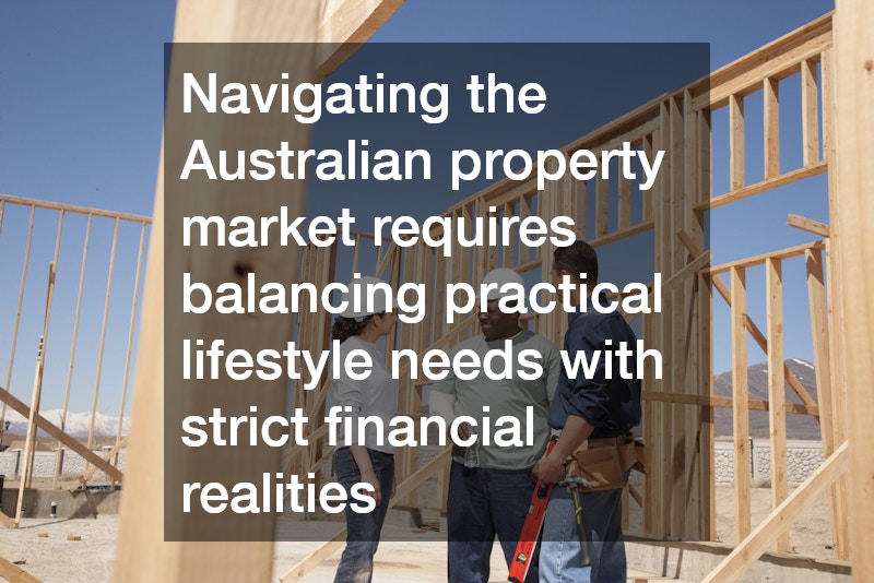 Navigating the Australian property market requires balancing practical lifestyle needs with strict financial realities