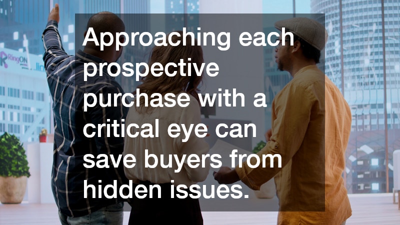 Approaching each prospective purchase with a critical eye can save buyers from hidden issues.